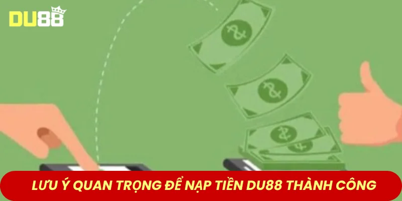 Lưu ý quan trọng để thao tác nạp tiền DU88 thành công