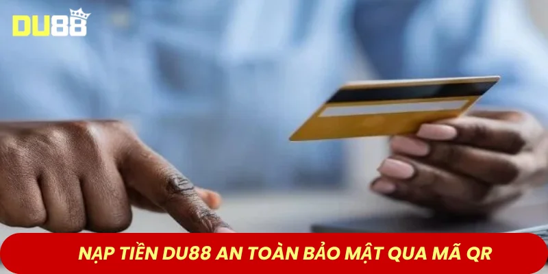 Nạp tiền DU88 an toàn bảo mật qua mã QR