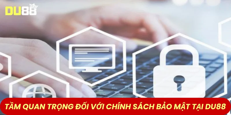 Tầm quan trọng đối với chính sách bảo mật tại DU88